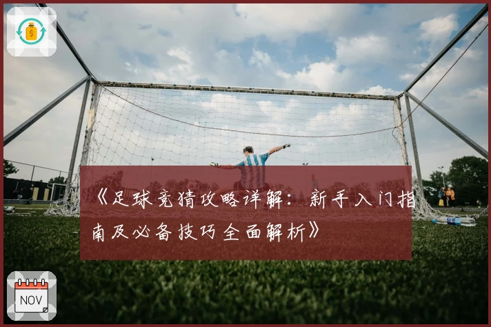《足球竞猜攻略详解：新手入门指南及必备技巧全面解析》