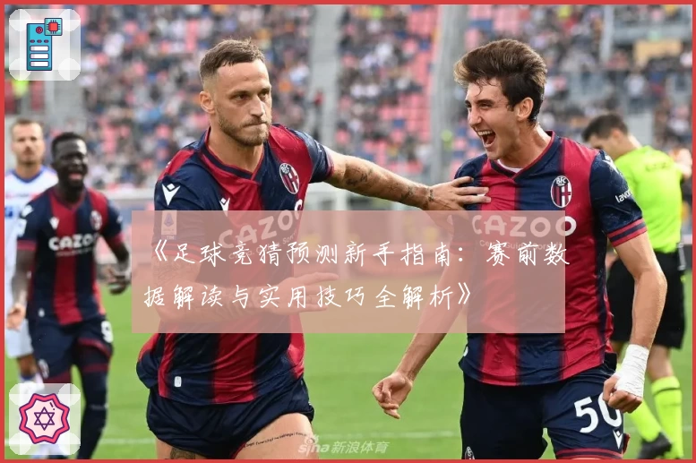 《足球竞猜预测新手指南:赛前数据解读与实用技巧全解析》