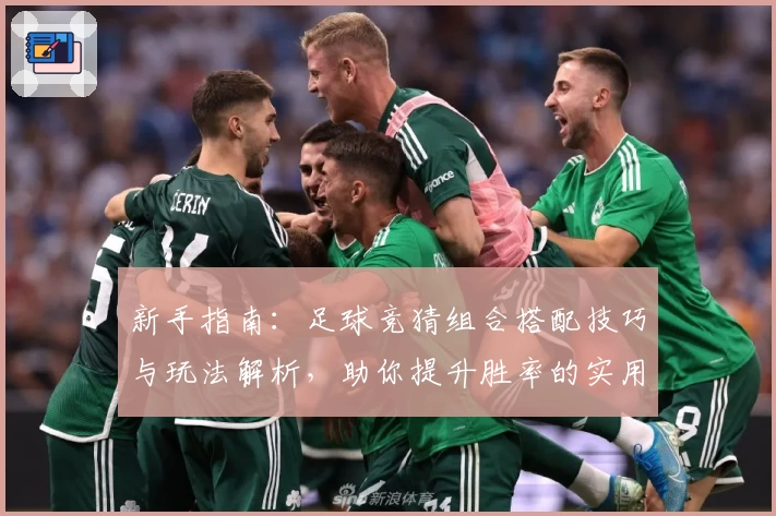 新手指南：足球竞猜组合搭配技巧与玩法解析，助你提升胜率的实用攻略