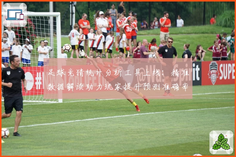 足球竞猜统计分析工具上线：精准数据解读助力玩家提升预测准确率