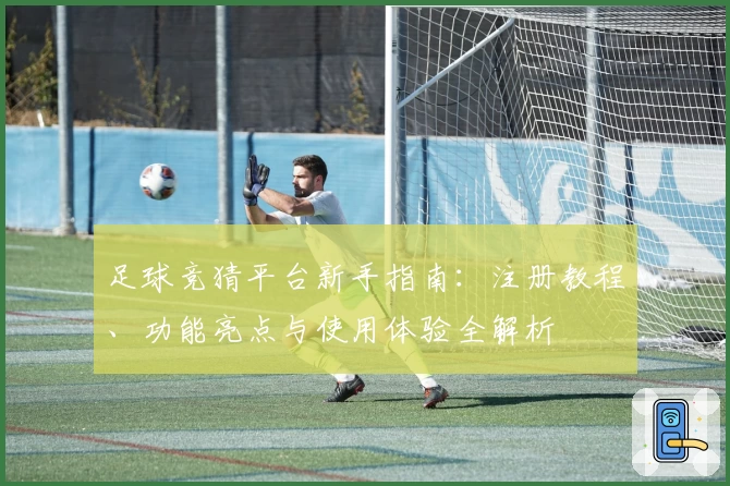足球竞猜平台新手指南：注册教程、功能亮点与使用体验全解析