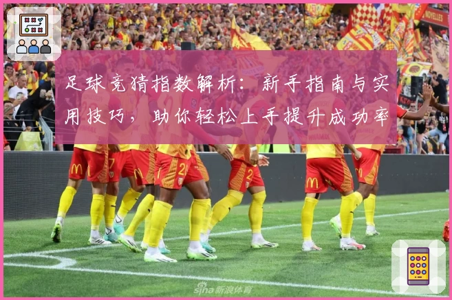足球竞猜指数解析:新手指南与实用技巧,助你轻松上手提升成功率